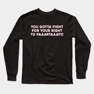 You Gotta Fight For Your Right To Paaartaaay Long Sleeve T-Shirt